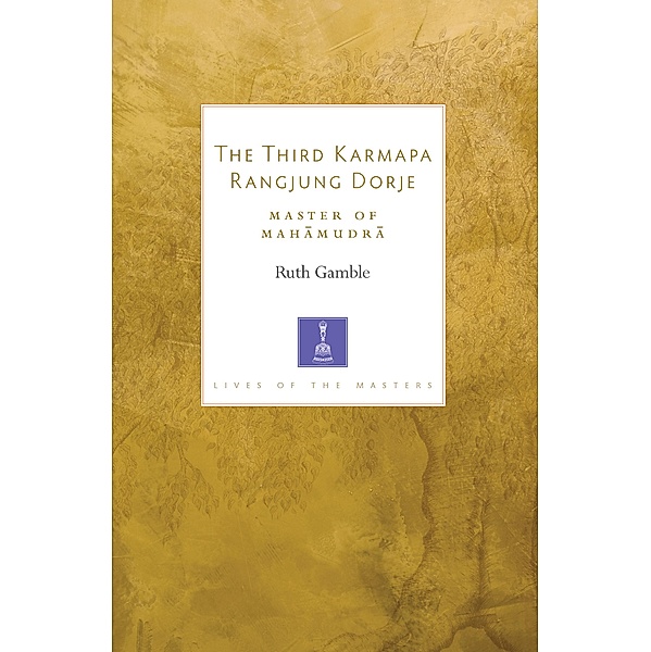 The Third Karmapa Rangjung Dorje / Lives of the Masters Bd.4, Ruth Gamble