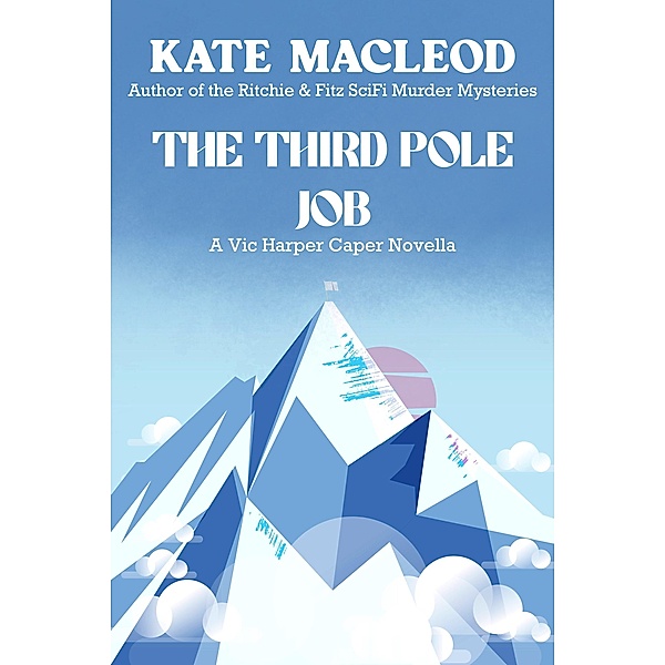 The Third Pole Job: A Vic Harper Caper Novella (The Vic Harper Caper Novellas, #1) / The Vic Harper Caper Novellas, Kate Macleod