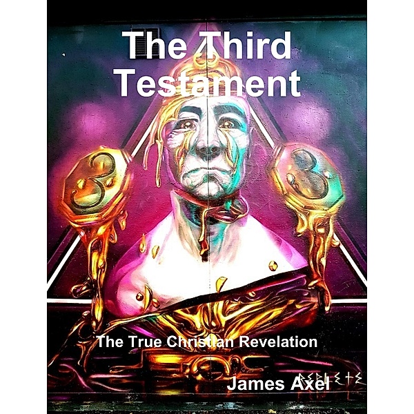 The Third Testament: The True Christian Revelation, James Axel