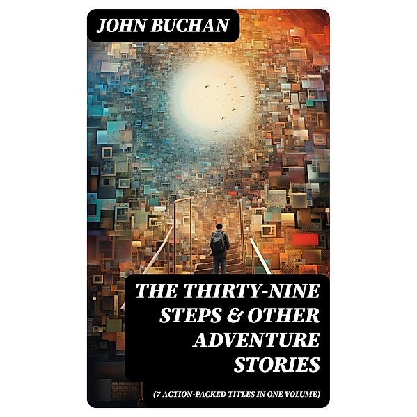 THE THIRTY-NINE STEPS & Other Adventure Stories (7 Action-Packed Titles in One Volume), John Buchan