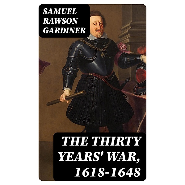 The Thirty Years' War, 1618-1648, Samuel Rawson Gardiner