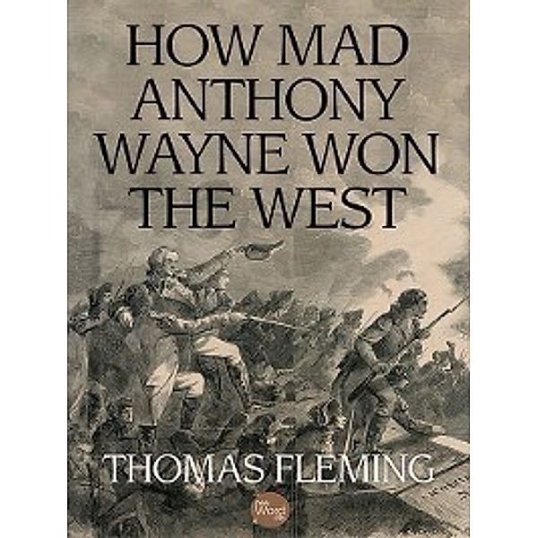 The Thomas Fleming Library: How Mad Anthony Wayne Won the West, Thomas Fleming