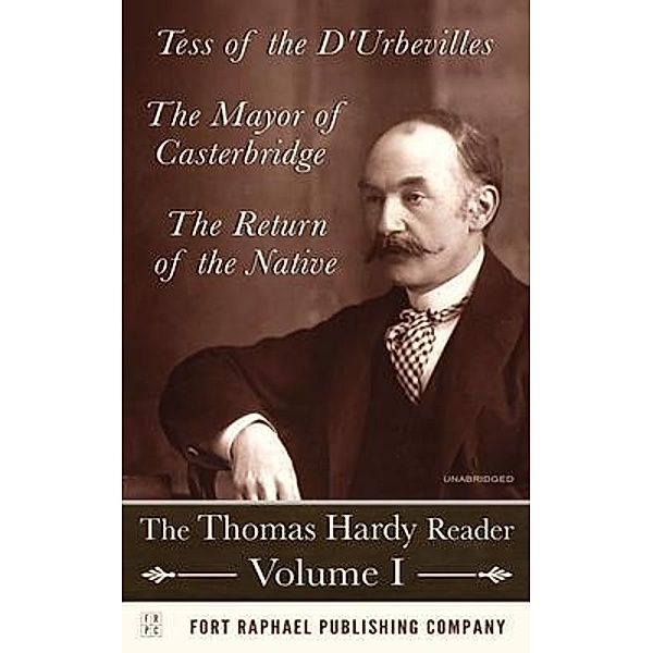 The Thomas Hardy Reader - Volume I - Tess of the D'Urbevilles - The Mayor of Casterbridge - The Return of the Native - Unabridged, Thomas Hardy