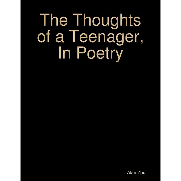 The Thoughts of a Teenager, In Poetry, Alan Zhu
