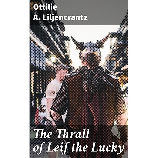 The Thrall of Leif the Lucky, Ottilie A. Liljencrantz