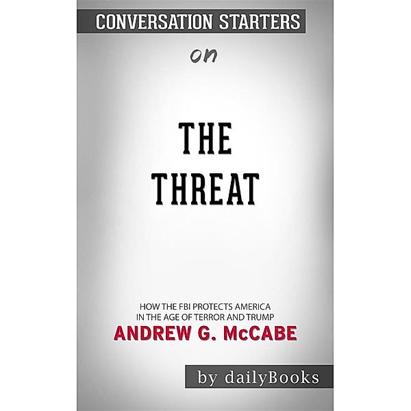 The Threat: How the FBI Protects America in the Age of Terror and Trump byAndrew G. McCabe| Conversation Starters, dailyBooks