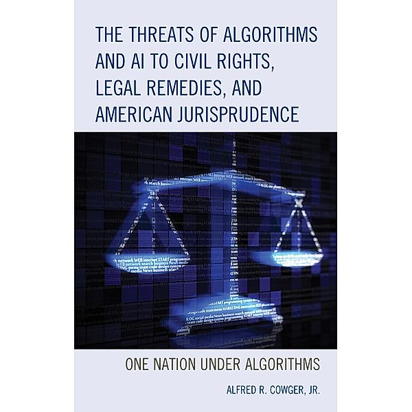 The Threats of Algorithms and AI to Civil Rights, Legal Remedies, and American Jurisprudence, Alfred R. Cowger