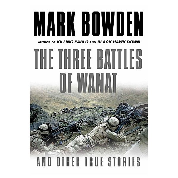 The Three Battles of Wanat, Mark Bowden