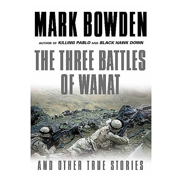 The Three Battles of Wanat, Mark Bowden