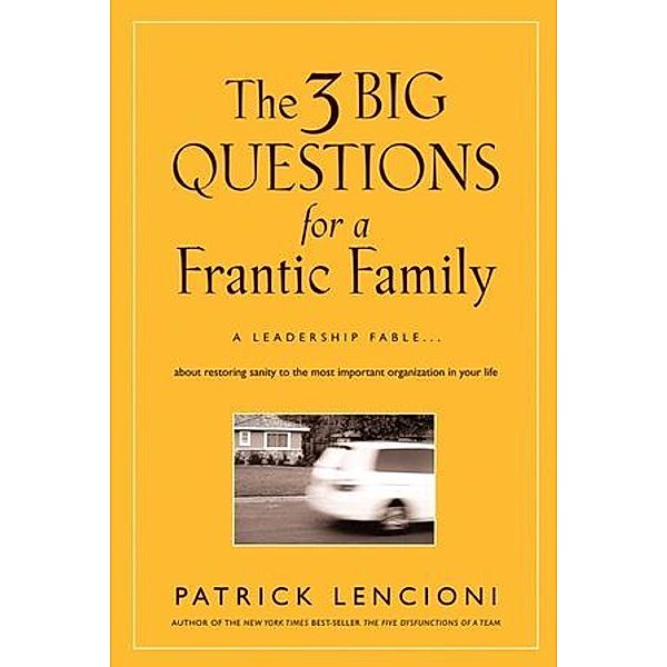 The Three Big Questions for a Frantic Family, Patrick M. Lencioni