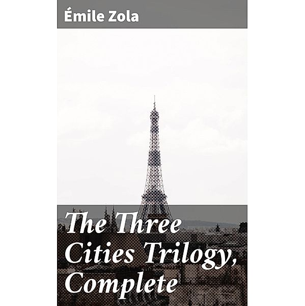 The Three Cities Trilogy, Complete, Émile Zola