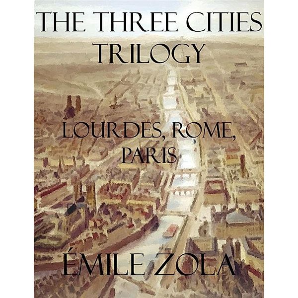 The Three Cities Trilogy: Lourdes, Rome, Paris, Émile Zola