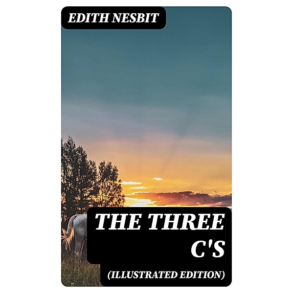 The Three C's (Illustrated Edition), Edith Nesbit
