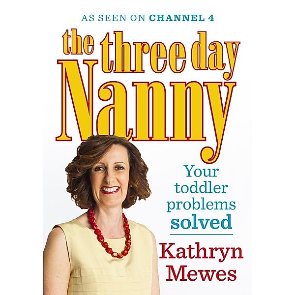 The Three Day Nanny: Your Toddler Problems Solved, Kathryn Mewes