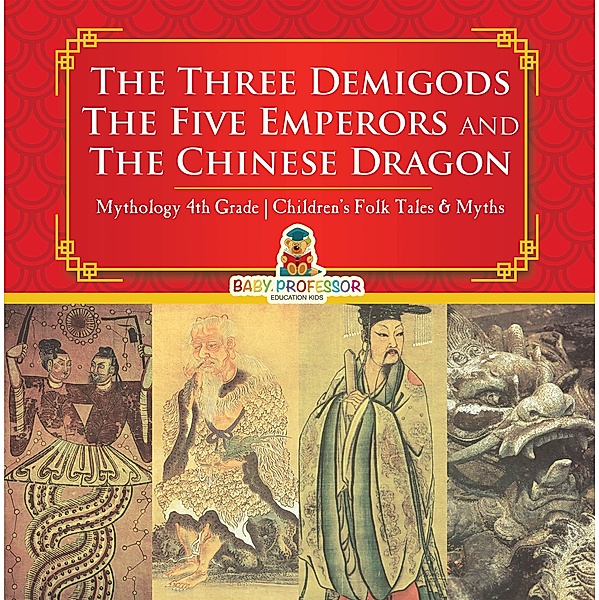The Three Demigods, The Five Emperors and The Chinese Dragon - Mythology 4th Grade | Children's Folk Tales & Myths / Baby Professor, Baby
