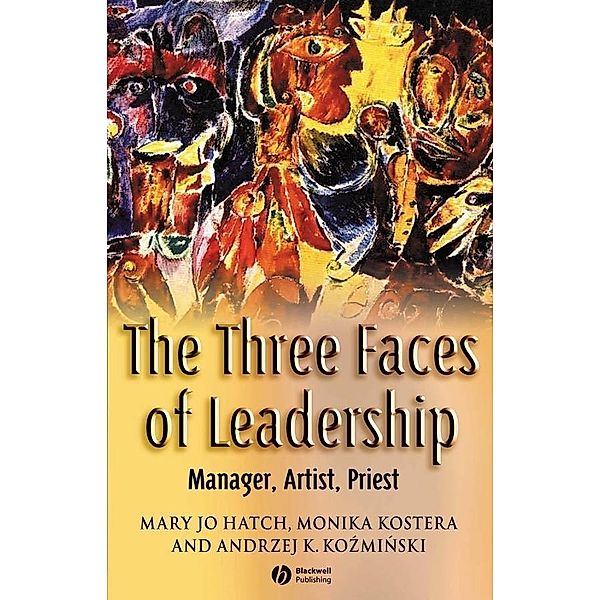The Three Faces of Leadership, Mary Jo Hatch, Monika Kostera, Andrzej K. Kozminski