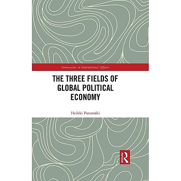 The Three Fields of Global Political Economy, Heikki Patomäki