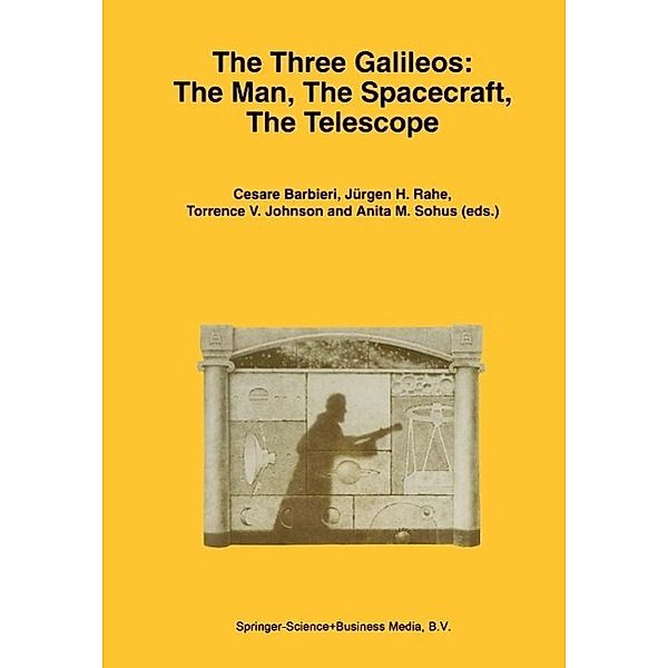 The Three Galileos: The Man, The Spacecraft, The Telescope / Astrophysics and Space Science Library Bd.220