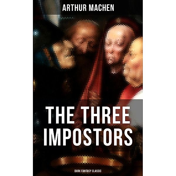 THE THREE IMPOSTORS (Dark Fantasy Classic), Arthur Machen