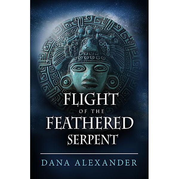 The Three Keys: Flight Of The Feathered Serpent (The Three Keys, #3), Dana Alexander