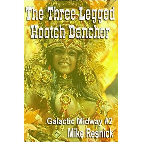 The Three-Legged Hootch Dancer (Tales of the Galactic Midway, #2) / Tales of the Galactic Midway, Mike Resnick