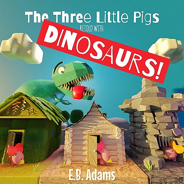 The Three Little Pigs Retold With Dinosaurs! (Dinosaur Fairy Tales) / Dinosaur Fairy Tales, E. B. Adams