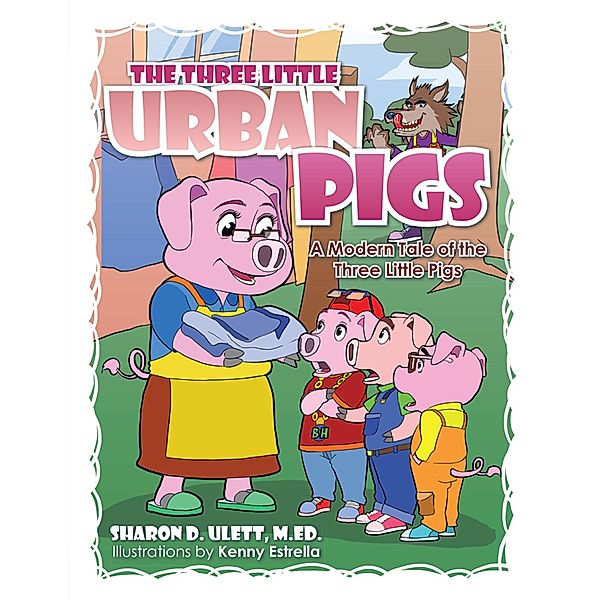 The Three Little Urban Pigs, Sharon D. Ulett M. Ed.