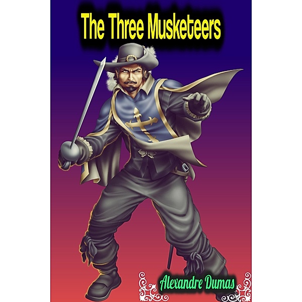 The Three Musketeers - Alexandre Dumas, Alexandre Dumas