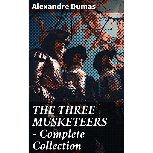 THE THREE MUSKETEERS - Complete Collection, Alexandre Dumas