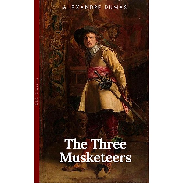 THE THREE MUSKETEERS - Complete Collection: The Three Musketeers, Twenty Years After, The Vicomte of Bragelonne, Ten Years Later, Louise da la Valliere & The Man in the Iron Mask: Adventure Classics, Alexandre Dumas