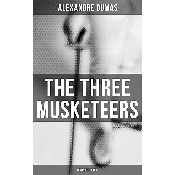 The Three Musketeers (Complete Series), Alexandre Dumas