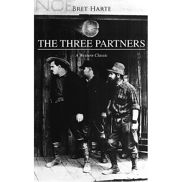 THE THREE PARTNERS (A Western Classic), Bret Harte