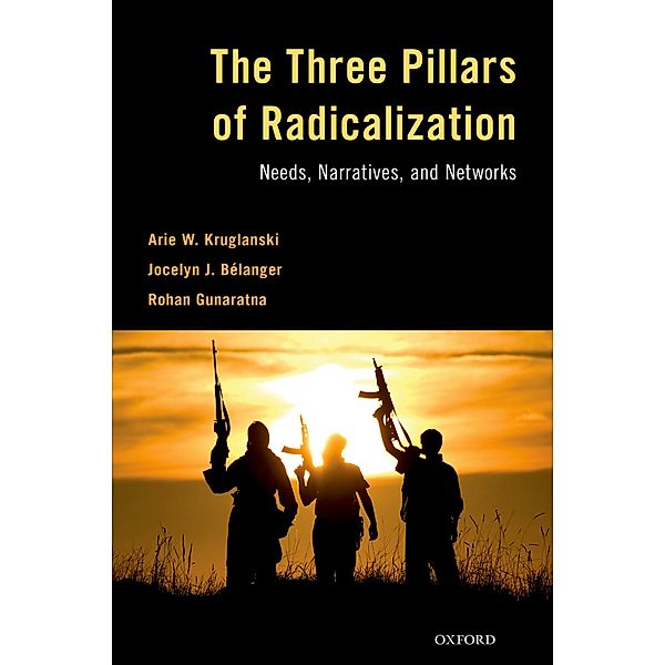 The Three Pillars of Radicalization, Arie W. Kruglanski, Jocelyn J. B?langer, Rohan Gunaratna
