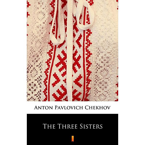 The Three Sisters, Anton Pavlovich Chekhov