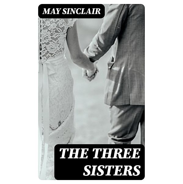 The Three Sisters, May Sinclair