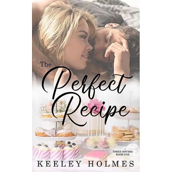 The Three Sisters Trilogy: The Perfect Recipe (The Three Sisters Trilogy, #1), Keeley Holmes