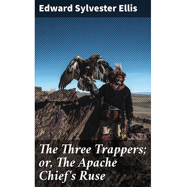 The Three Trappers; or, The Apache Chief's Ruse, Edward Sylvester Ellis