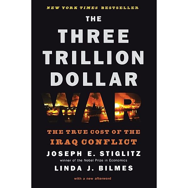 The Three Trillion Dollar War: The True Cost of the Iraq Conflict, Joseph E. Stiglitz, Linda J. Bilmes