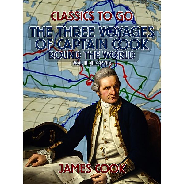 The Three Voyages of Captain Cook Round the World, Vol. III (of VII), James Cook
