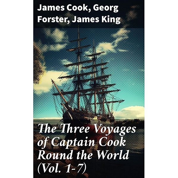 The Three Voyages of Captain Cook Round the World (Vol. 1-7), James Cook, Georg Forster, James King
