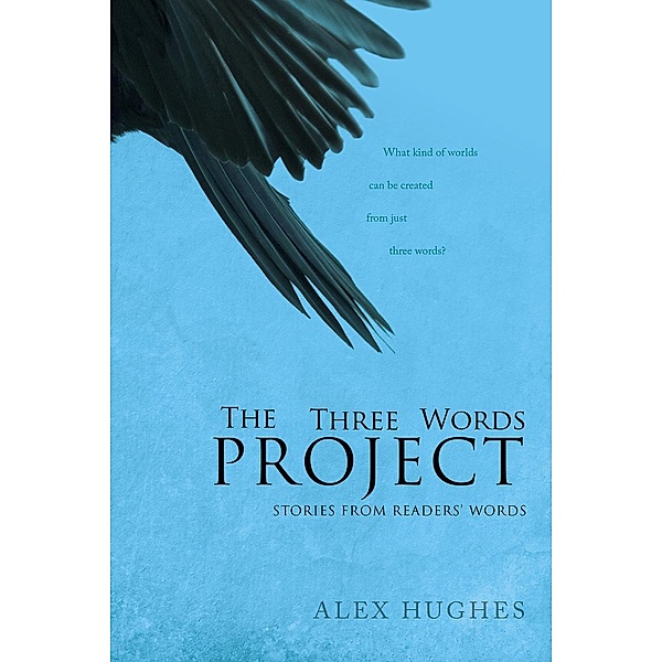 The Three Words Project: Short Stories Inspired by Readers, Alex C. Hughes