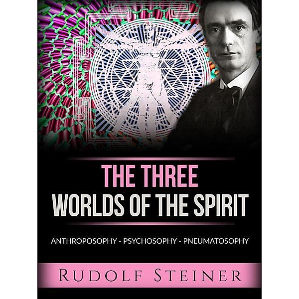 The three worlds of the spirit (Translated), Rudolf Steiner