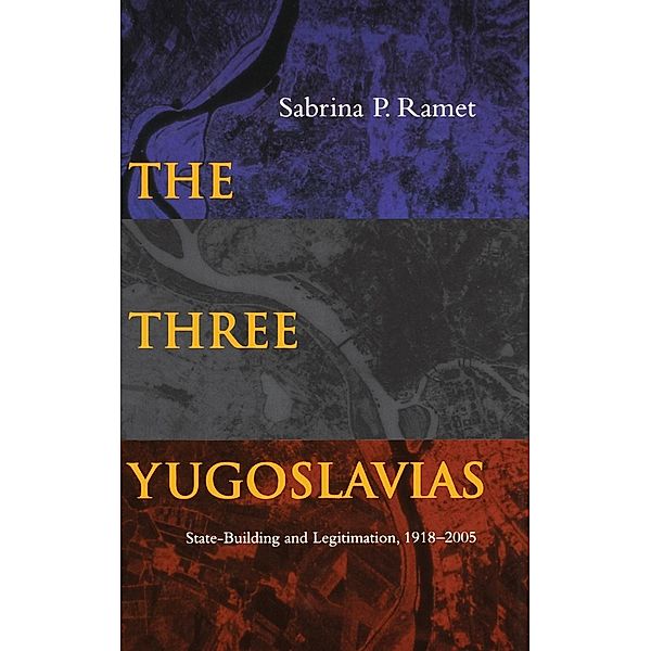 The Three Yugoslavias: State-Building and Legitimation, 1918-2005, Sabrina P. Ramet