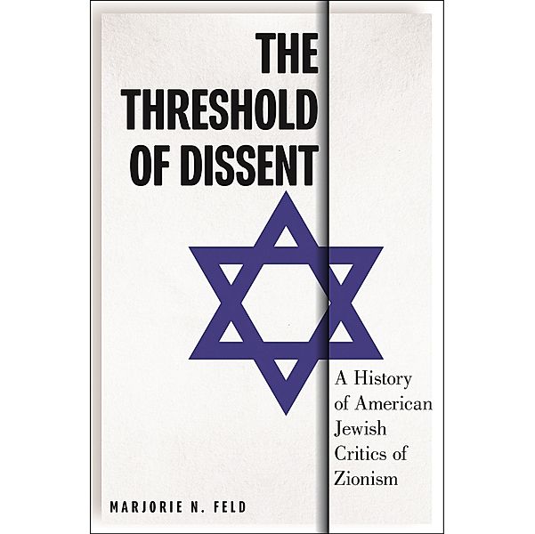 The Threshold of Dissent / Goldstein-Goren Series in American Jewish History, Marjorie Feld
