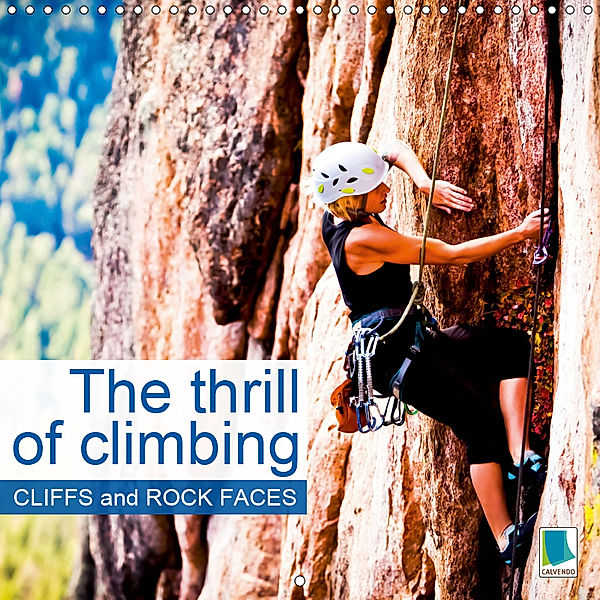 The thrill of climbing: Cliffs and rock faces (Wall Calendar 2019 300 × 300 mm Square), CALVENDO