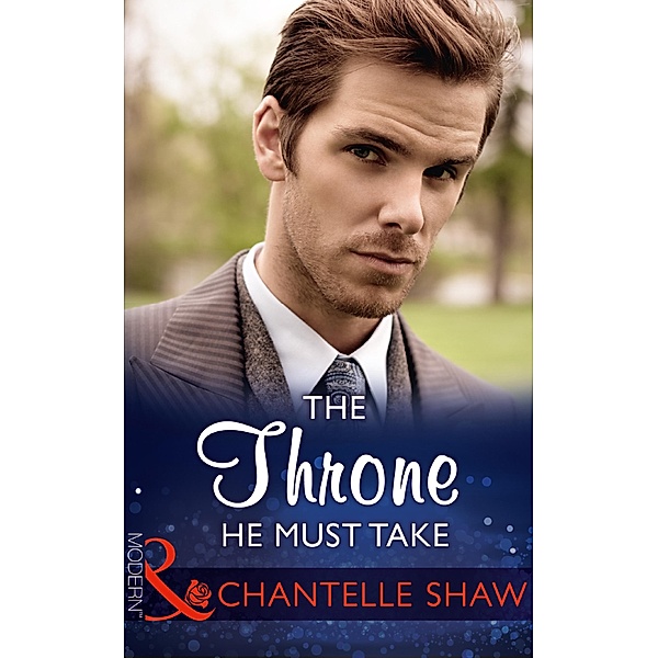 The Throne He Must Take (The Saunderson Legacy, Book 2) (Mills & Boon Modern), Chantelle Shaw