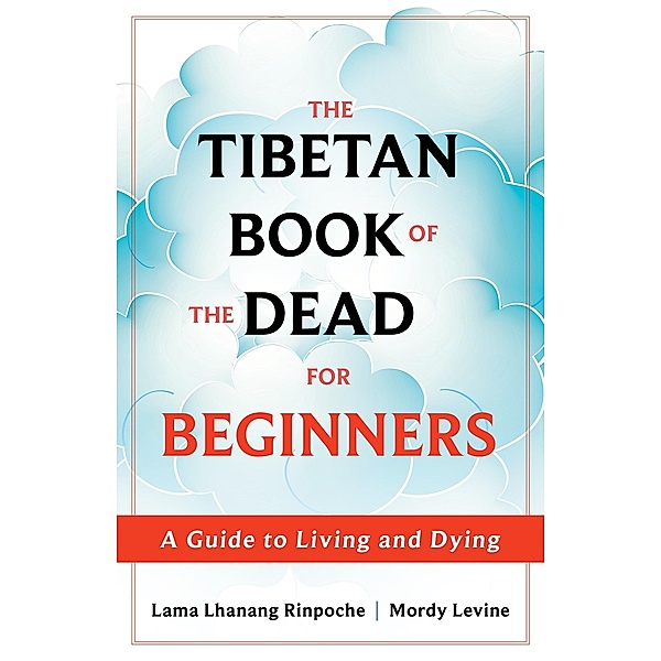 The Tibetan Book of the Dead for Beginners, Lama Lhanang Rinpoche, Mordy Levine