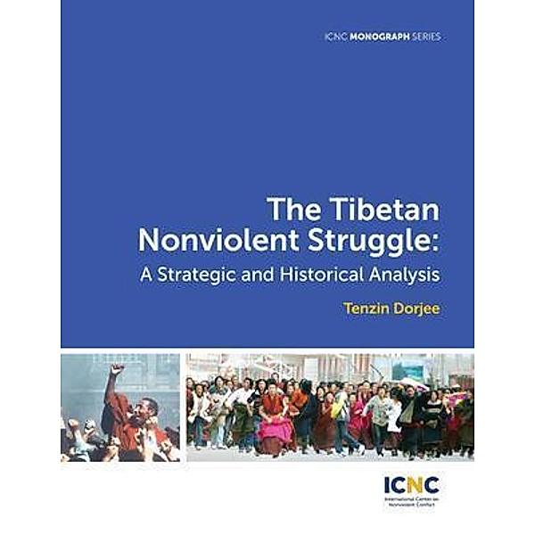 The Tibetan Nonviolent Struggle / ICNC Monograph Series Bd.1, Tenzin Dorjee