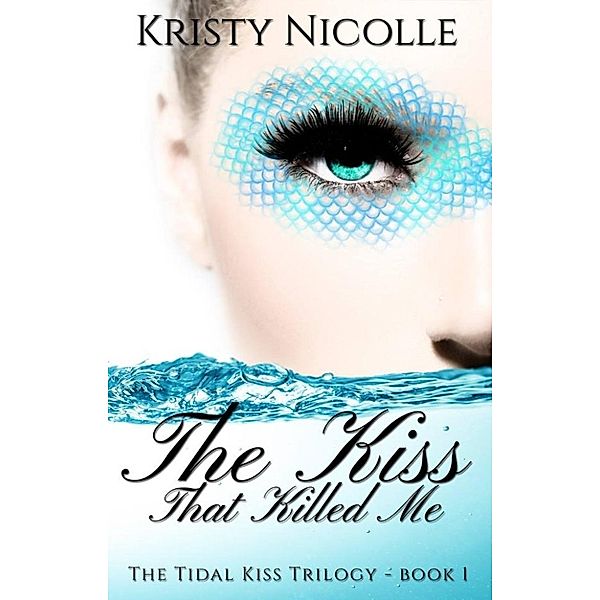 The Tidal Kiss Trilogy: The Kiss That Killed Me (The Tidal Kiss Trilogy, #1), Kristy Nicolle
