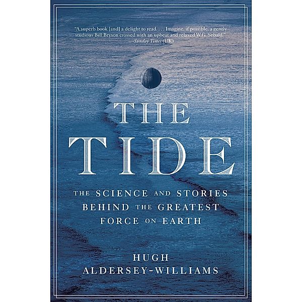 The Tide: The Science and Stories Behind the Greatest Force on Earth, Hugh Aldersey-Williams